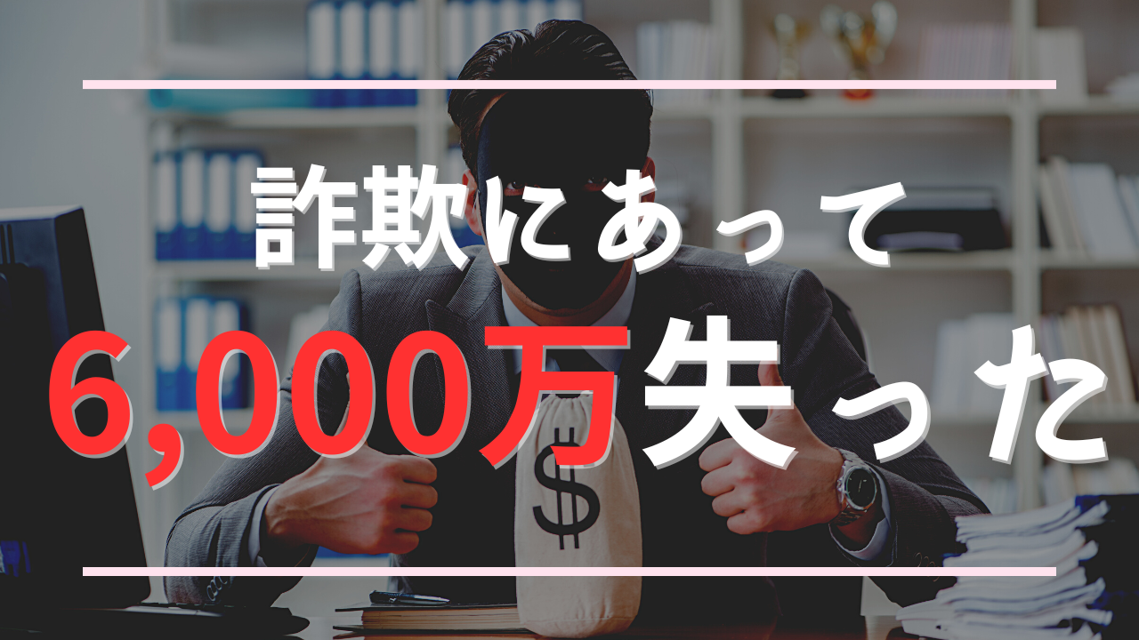 詐欺にあって6,000万失った話